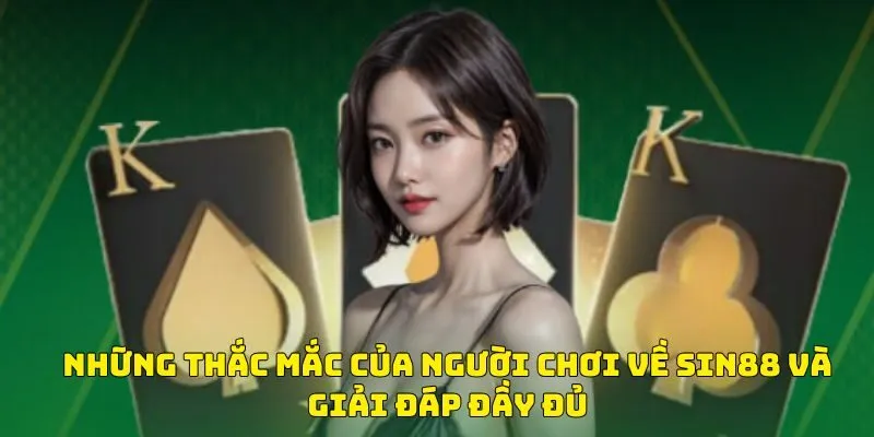 Những thắc mắc của người chơi về SIN88 và giải đáp đầy đủ