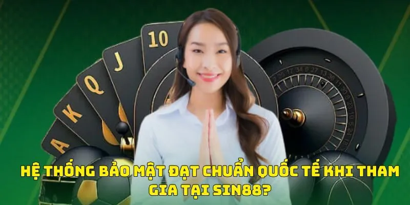 Hệ thống bảo mật đạt chuẩn quốc tế khi tham gia tại SIN88?