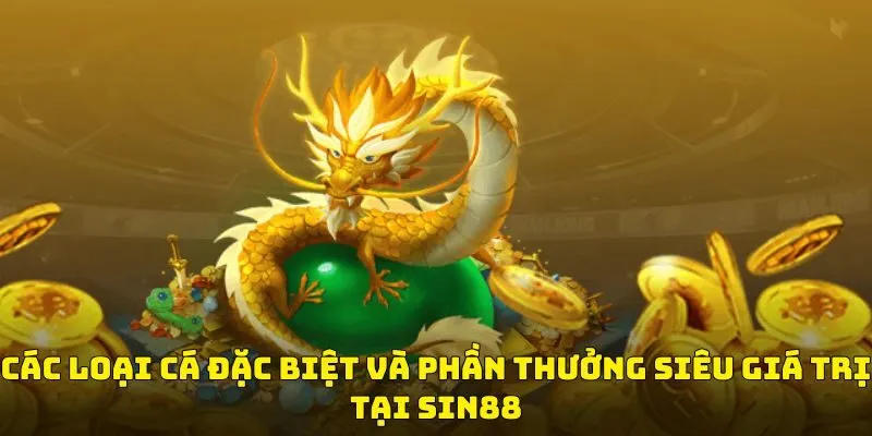 Các loại cá đặc biệt và phần thưởng siêu giá trị tại sin88
