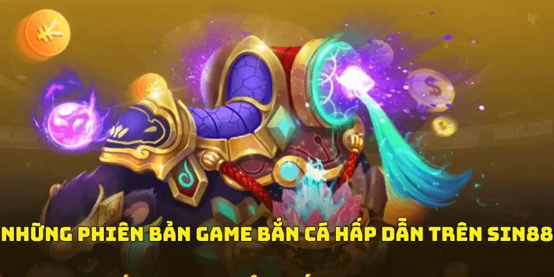 Những phiên bản game bắn cá hấp dẫn trên Sin88