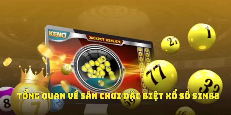 Tổng quan về sân chơi đặc biệt xổ số Sin88