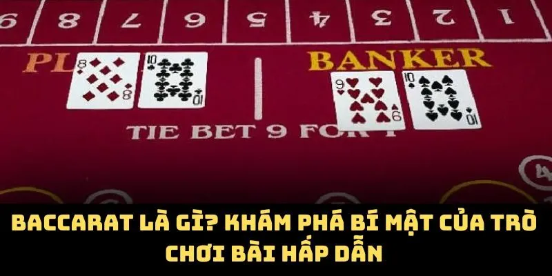 Baccarat Là Gì? Khám Phá Bí Mật Của Trò Chơi Bài Hấp Dẫn