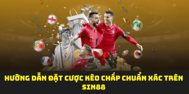 Hướng dẫn đặt cược kèo chấp chuẩn xác trên SIN88