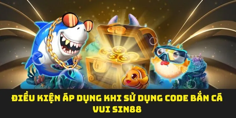 Điều kiện áp dụng khi sử dụng code bắn cá vui sin88