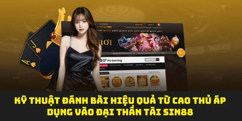Kỹ thuật đánh bài hiệu quả từ cao thủ áp dụng vào đại thần tài sin88