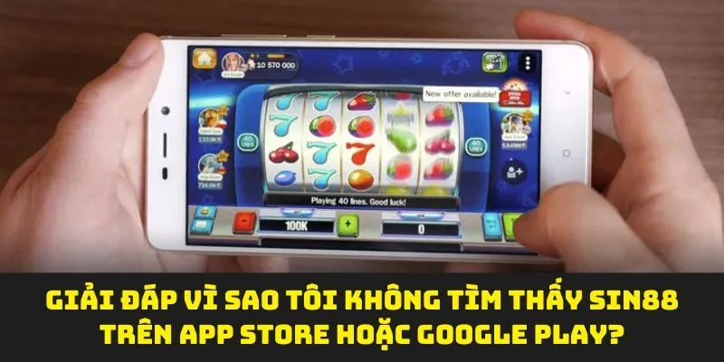 Giải đáp vì sao tôi không tìm thấy SIN88 trên App Store hoặc Google Play?