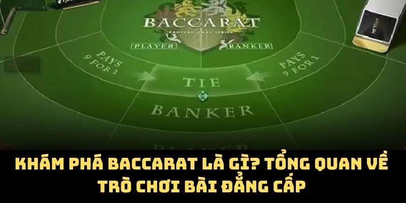 Khám phá Baccarat là gì? Tổng quan về trò chơi bài đẳng cấp