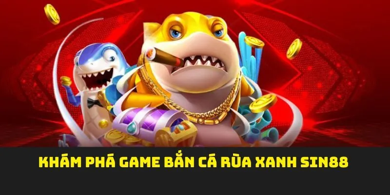 Khám phá game bắn cá rùa xanh SIN88