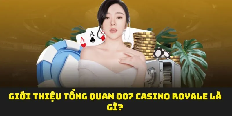 Giới thiệu tổng quan 007 Casino Royale là gì?
