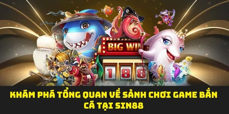 Khám phá tổng quan về sảnh chơi game bắn cá tại SIN88