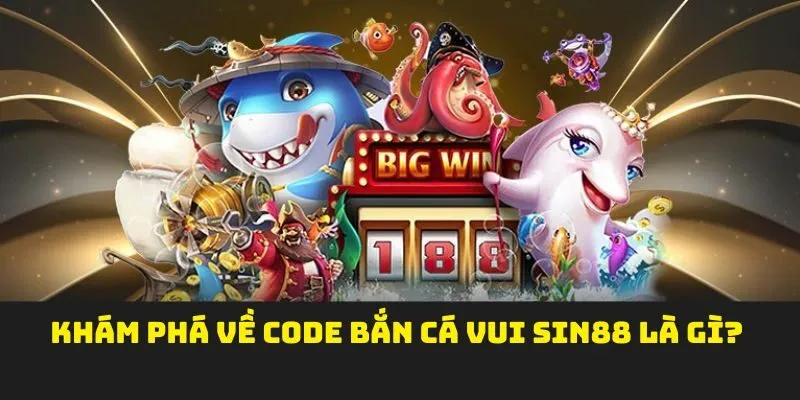 Khám phá về code bắn cá vui SIN88 là gì?