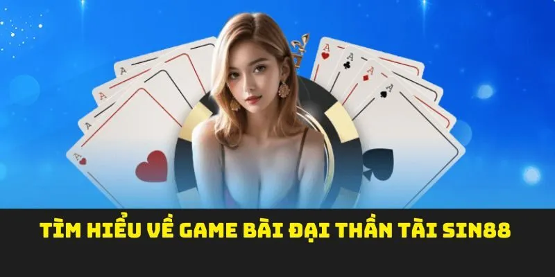 Tìm hiểu về game bài đại thần tài Sin88