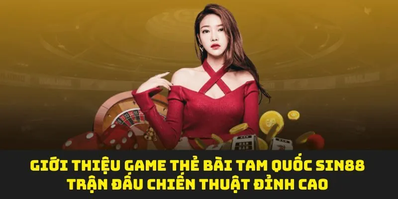 Giới thiệu game thẻ bài tam quốc sin88 trận đấu chiến thuật đỉnh cao