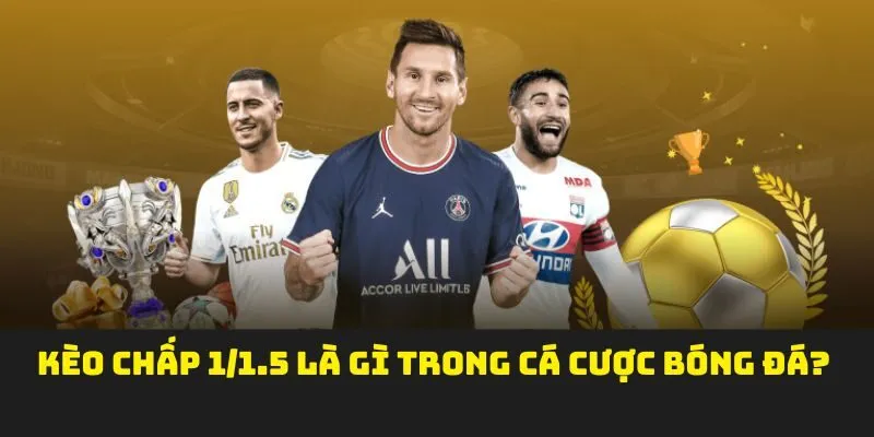 Kèo chấp 1/1.5 là gì trong cá cược bóng đá?