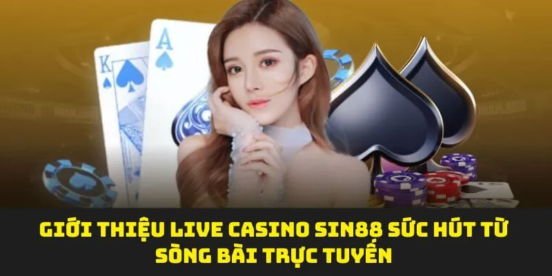Giới thiệu live casino sin88 sức hút từ sòng bài trực tuyến