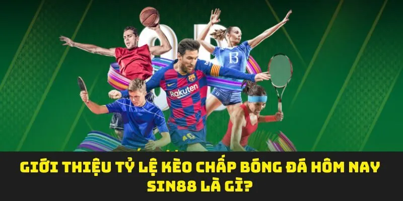 Giới thiệu tỷ lệ kèo chấp bóng đá hôm nay sin88 là gì?