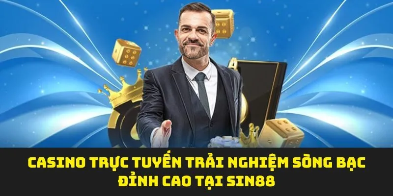 Casino trực tuyến trải nghiệm sòng bạc đỉnh cao tại SIN88