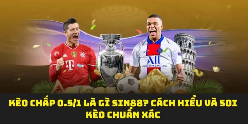 Kèo Chấp 0.5/1 Là Gì SIN88? Cách Hiểu Và Soi Kèo Chuẩn Xác