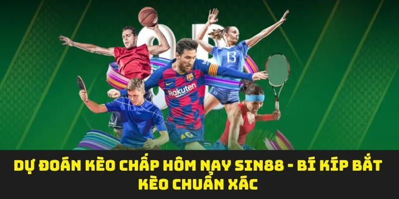 Dự Đoán Kèo Chấp Hôm Nay SIN88 - Bí Kíp Bắt Kèo Chuẩn Xác