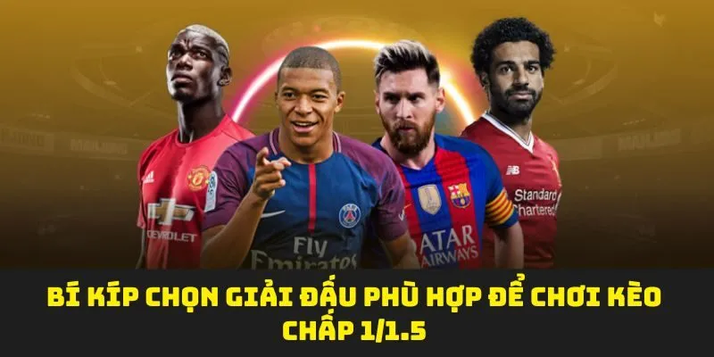 Bí kíp chọn giải đấu phù hợp để chơi kèo chấp 1/1.5