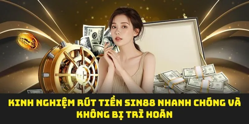 Kinh nghiệm rút tiền sin88 nhanh chóng và không bị trì hoãn