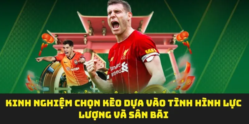 Kinh nghiệm chọn kèo dựa vào tình hình lực lượng và sân bãi