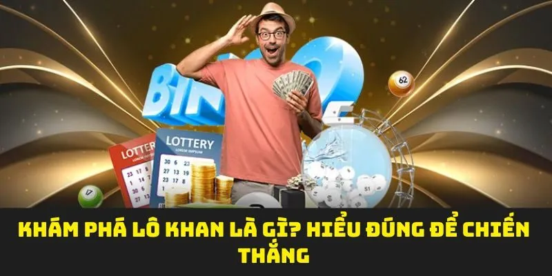 Khám phá lô khan là gì? hiểu đúng để chiến thắng