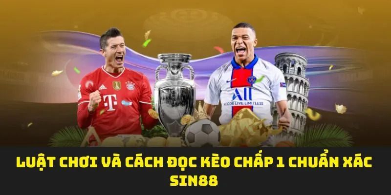 Luật chơi và cách đọc kèo chấp 1 chuẩn xác SIN88