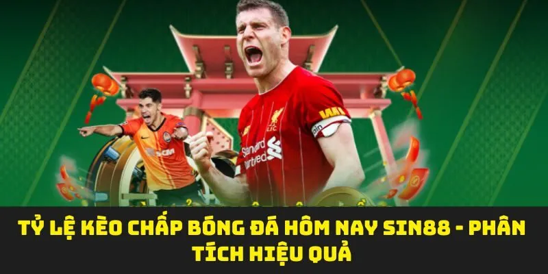 Tỷ Lệ Kèo Chấp Bóng Đá Hôm Nay SIN88 - Phân Tích Hiệu Quả