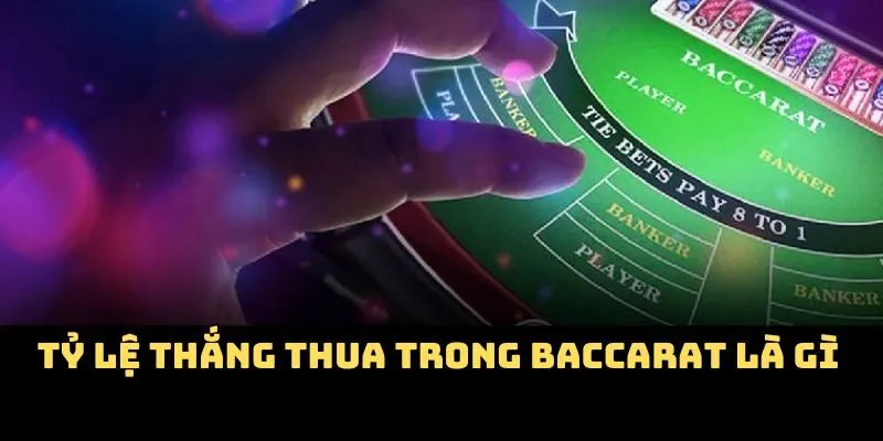 Tỷ lệ thắng thua trong Baccarat là gì